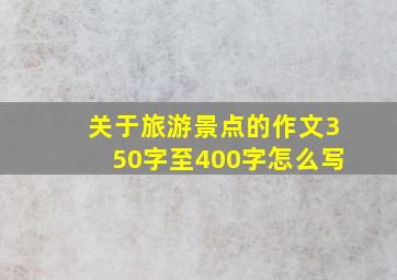 关于旅游景点的作文350字至400字怎么写