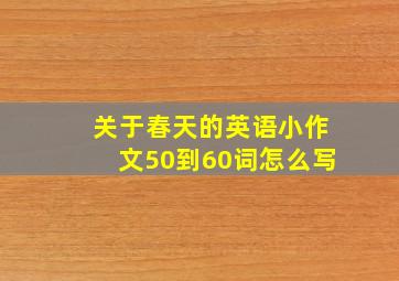 关于春天的英语小作文50到60词怎么写