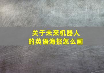 关于未来机器人的英语海报怎么画