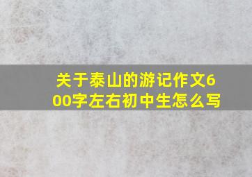 关于泰山的游记作文600字左右初中生怎么写