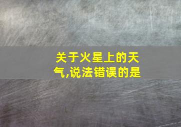 关于火星上的天气,说法错误的是