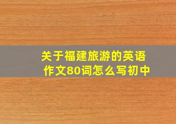 关于福建旅游的英语作文80词怎么写初中