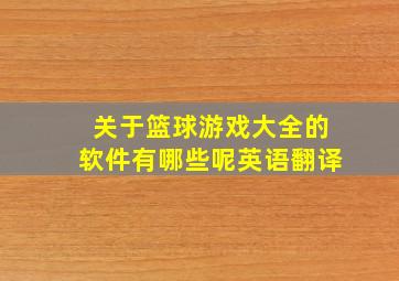 关于篮球游戏大全的软件有哪些呢英语翻译