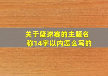 关于篮球赛的主题名称14字以内怎么写的