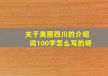 关于美丽四川的介绍词100字怎么写的呀