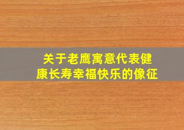 关于老鹰寓意代表健康长寿幸福快乐的像征