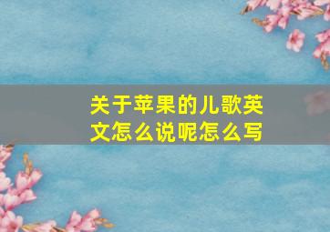 关于苹果的儿歌英文怎么说呢怎么写