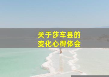 关于莎车县的变化心得体会