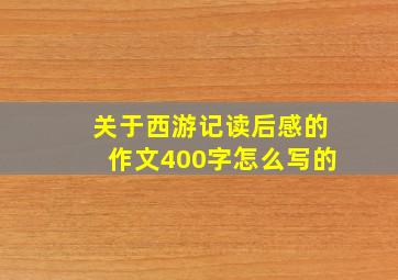 关于西游记读后感的作文400字怎么写的