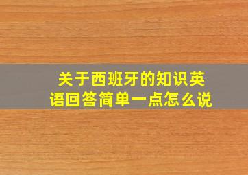 关于西班牙的知识英语回答简单一点怎么说