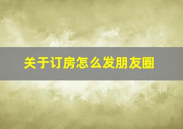 关于订房怎么发朋友圈