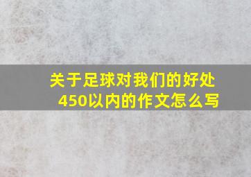 关于足球对我们的好处450以内的作文怎么写