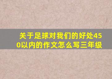 关于足球对我们的好处450以内的作文怎么写三年级