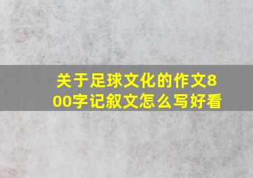 关于足球文化的作文800字记叙文怎么写好看