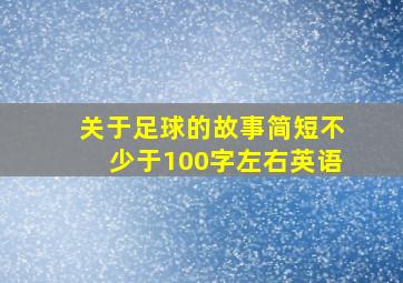 关于足球的故事简短不少于100字左右英语