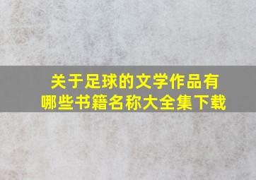 关于足球的文学作品有哪些书籍名称大全集下载