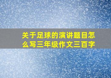 关于足球的演讲题目怎么写三年级作文三百字