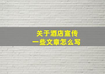 关于酒店宣传一些文章怎么写