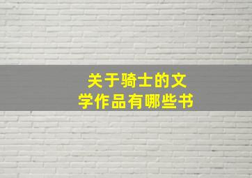 关于骑士的文学作品有哪些书