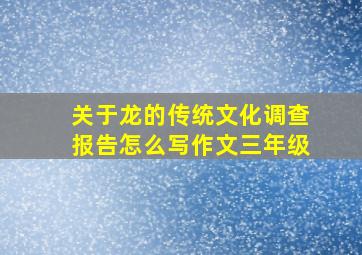 关于龙的传统文化调查报告怎么写作文三年级