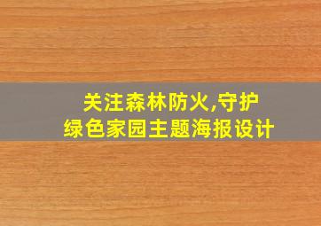 关注森林防火,守护绿色家园主题海报设计