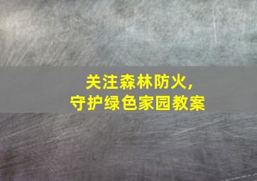 关注森林防火,守护绿色家园教案