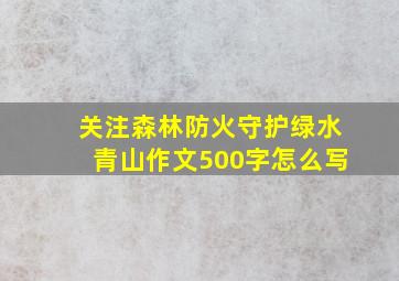 关注森林防火守护绿水青山作文500字怎么写