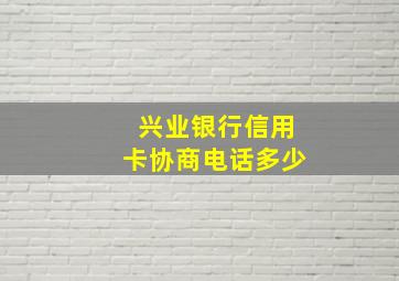 兴业银行信用卡协商电话多少