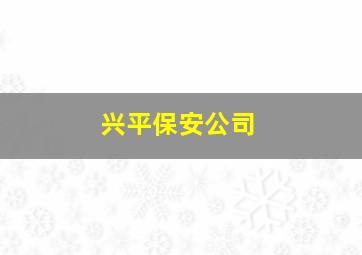 兴平保安公司