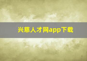 兴慈人才网app下载