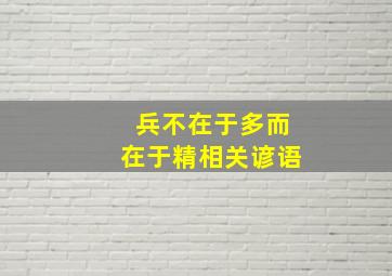 兵不在于多而在于精相关谚语