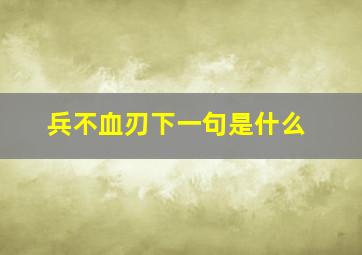 兵不血刃下一句是什么