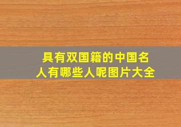 具有双国籍的中国名人有哪些人呢图片大全