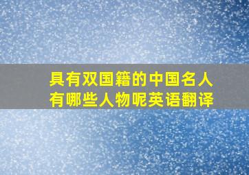 具有双国籍的中国名人有哪些人物呢英语翻译