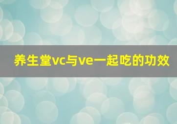 养生堂vc与ve一起吃的功效