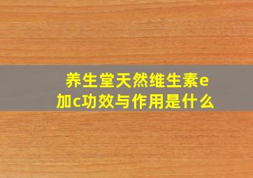 养生堂天然维生素e加c功效与作用是什么