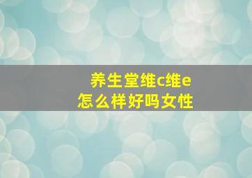 养生堂维c维e怎么样好吗女性