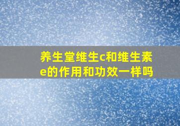 养生堂维生c和维生素e的作用和功效一样吗