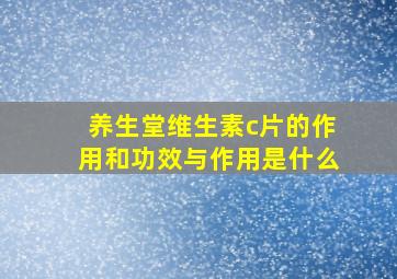 养生堂维生素c片的作用和功效与作用是什么