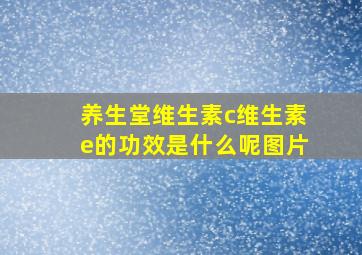 养生堂维生素c维生素e的功效是什么呢图片