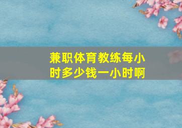 兼职体育教练每小时多少钱一小时啊