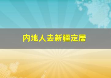 内地人去新疆定居