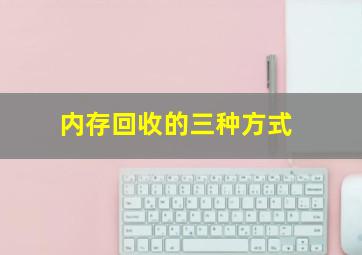 内存回收的三种方式