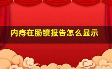 内痔在肠镜报告怎么显示