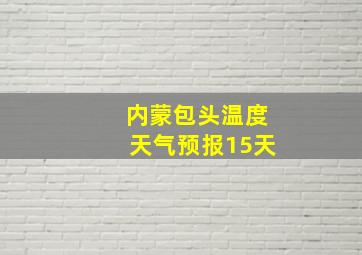 内蒙包头温度天气预报15天