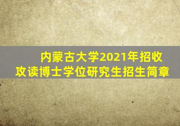 内蒙古大学2021年招收攻读博士学位研究生招生简章