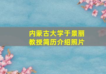 内蒙古大学于景丽教授简历介绍照片