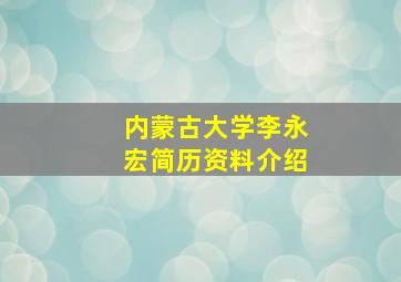 内蒙古大学李永宏简历资料介绍