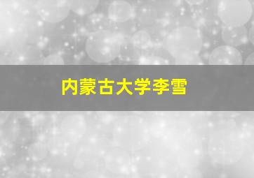 内蒙古大学李雪