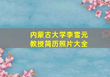 内蒙古大学李雪元教授简历照片大全